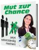 Mut zur Chance - Clevere Tipps wie Sie sich Selbständig machen können