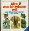 Alles was ich wissen will  -  über Säugetiere,  Insekten und Fische